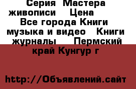 Серия “Мастера живописи“ › Цена ­ 300 - Все города Книги, музыка и видео » Книги, журналы   . Пермский край,Кунгур г.